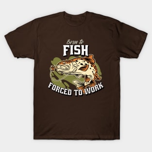 Born to Fish, Forced to Work T-Shirt